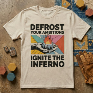 Defrost Ambitions Ignite Inferno Motivational T-Shirt