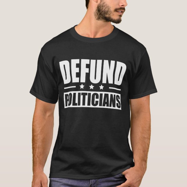 Defund Politicians 2 T-Shirt (Front)