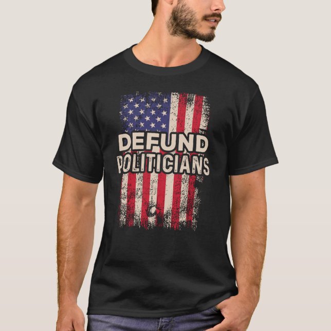 Defund Politicians Anti-Government USA Flag T-Shirt (Front)