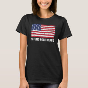 Defund Politicians Politics Freedom American Flag T-Shirt