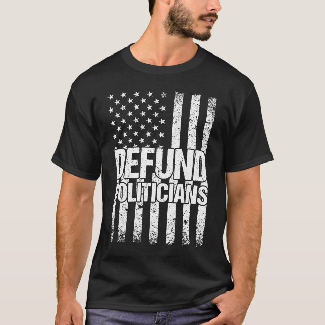 Defund Politicians Politics Freedom American Flag  T-Shirt (Front)