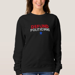 Defund Politicians Statement Sweatshirt