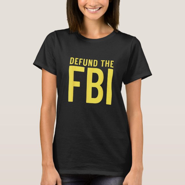 Defund the FBI  Anti Government Political T-Shirt (Front)