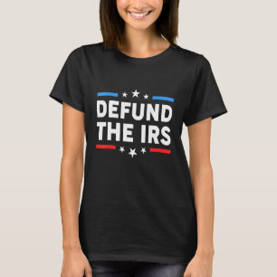 Defund The Irs  Defund The Irs Funny Humour 5 T-Shirt