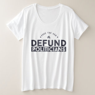 Defund The Politicians Politic  Plus Size T-Shirt