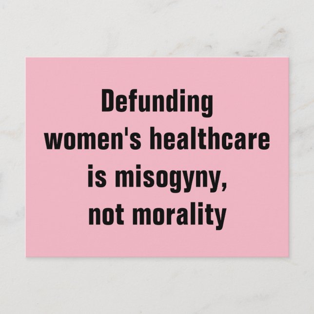 Defunding Women's Healthcare is Misogyny Not Moral Postcard (Front)