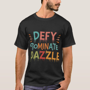 Defy, Dominate, Dazzle - Multi-Colour Statement Te T-Shirt