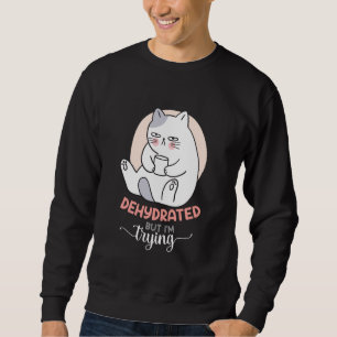 Dehydrated But I'm Trying Funny Saying Sweatshirt