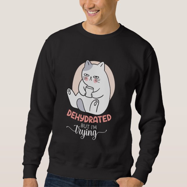 Dehydrated But I'm Trying Funny Saying Sweatshirt (Front)