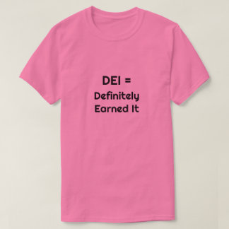 DEI = Definitely Earned It T-Shirt