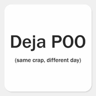 Deja Poo Same Crap Different Day Square Sticker