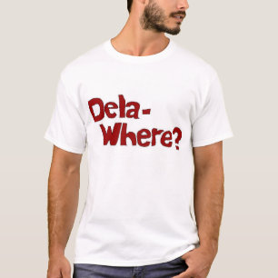 Dela- Where? T-Shirt