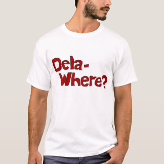 Dela- Where? T-Shirt