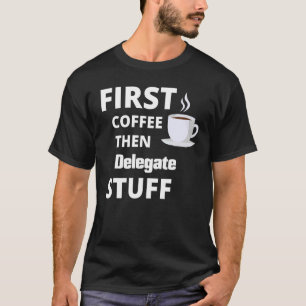 Delegate First Coffee Then Job Stuff T-Shirt