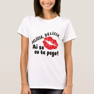 DELÍCIA, DELICIA  ai se eu te pego! T-Shirt