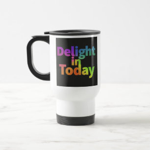 "Delight in Today" Travel Coffee Mug