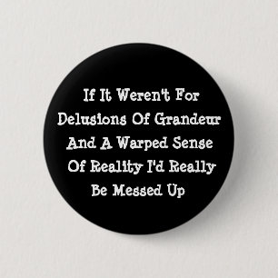 Delusions Of Grandeur Warped Reality Funny 6 Cm Round Badge