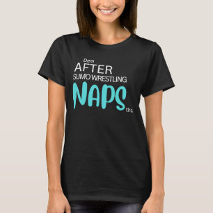 Dem After Sumo Wrestling Naps Tho T-Shirt
