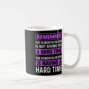 Dementia Patient Is Not Giving You A Hard Time Hei Coffee Mug