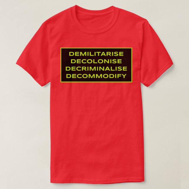 Demilitarise Decolonise Decriminalise Decommodify T-Shirt (Design Front)
