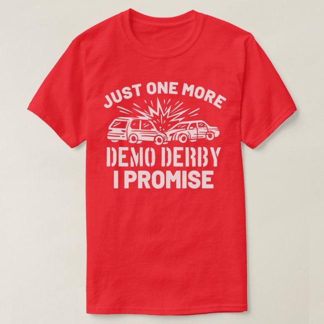Demo Derby Demolitian Derby just one more Demo Der T-Shirt (Design Front)