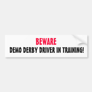 DEMO DERBY DRIVER IN TRAINING!, BEWARE BUMPER STICKER