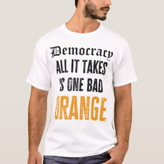 Democracy - All it takes is one bad orange T-Shirt