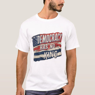 democracy has no king T-Shirt
