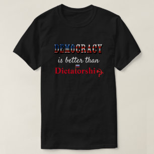 Democracy is better than Dictatorship T-Shirt