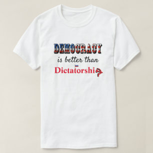 Democracy is better than Dictatorship T-Shirt