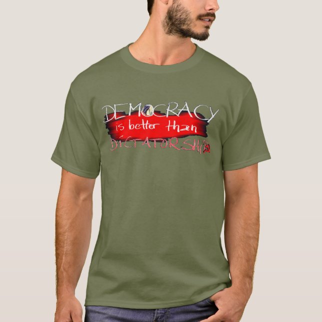 Democracy is better than Dictatorship T-Shirt (Front)