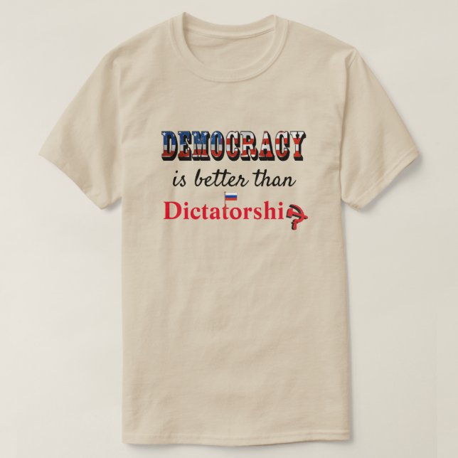 Democracy is better than Dictatorship T-Shirt (Design Front)