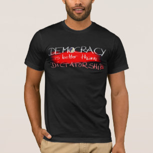 Democracy is better than Dictatorship T-Shirt
