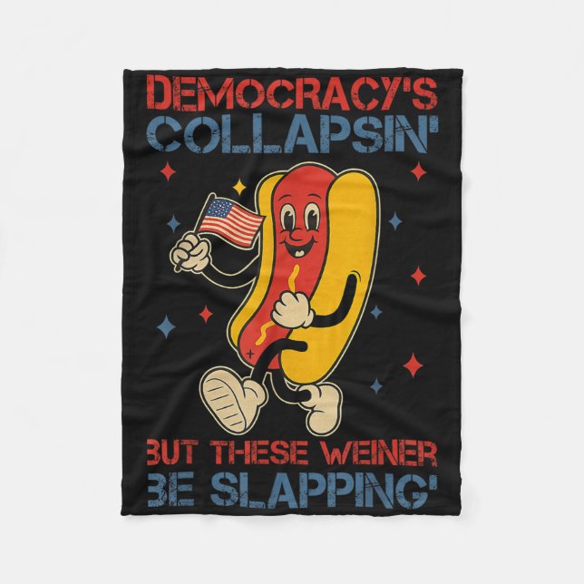 Democracy Is Collapsing But These Weiners Be Slapp Fleece Blanket (Front)