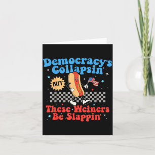 Democracy Is Collapsing But These Wieners Be Slapn Card