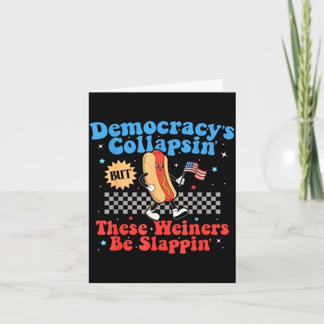 Democracy Is Collapsing But These Wieners Be Slapn Card (Front)