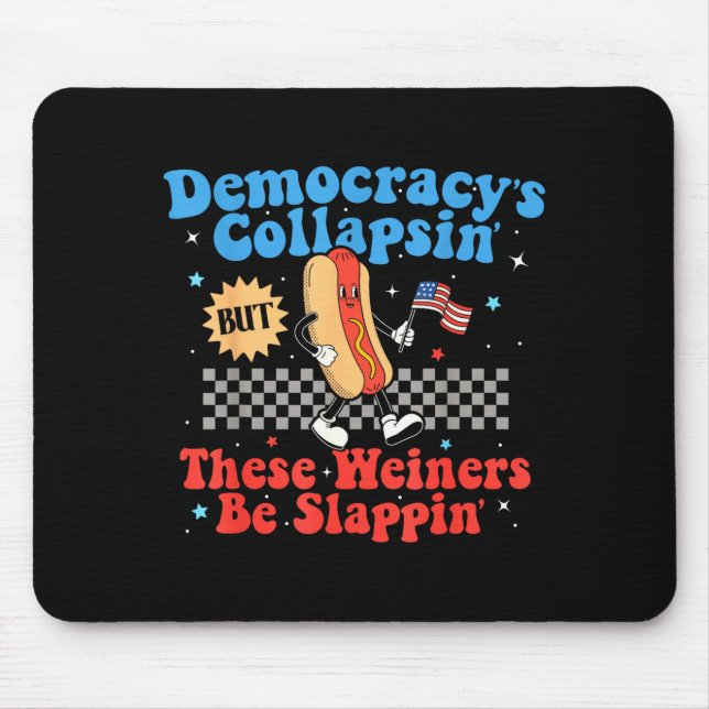 Democracy Is Collapsing But These Wieners Be Slapn Mouse Mat (Front)