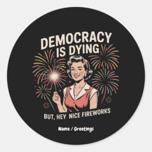 Democracy Is Dying But Hey Nice Fireworks 4th July Classic Round Sticker