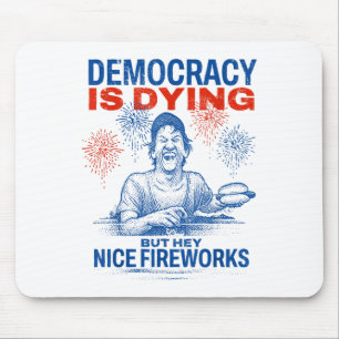 Democracy Is Dying But Hey Nice Fireworks 4th July Mouse Mat