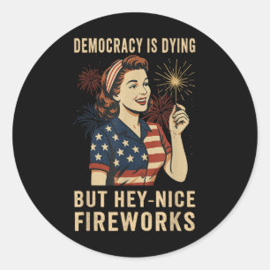 Democracy Is Dying But Hey Nice Fireworks 4th Of J Classic Round Sticker