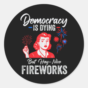 Democracy Is Dying But Hey Nice Fireworks 4th Of J Classic Round Sticker