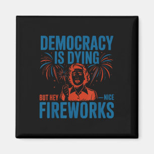 Democracy Is Dying But Hey Nice Fireworks 4th Of J Magnet