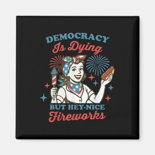 Democracy Is Dying But Hey Nice Fireworks 4th Of J Magnet