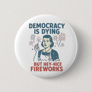 Democracy Is Dying But Hey Nice Fireworks 6 Cm Round Badge