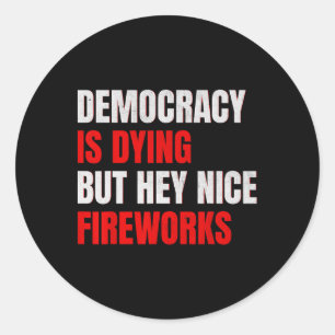 Democracy Is Dying But Hey Nice Fireworks Anti Tru Classic Round Sticker