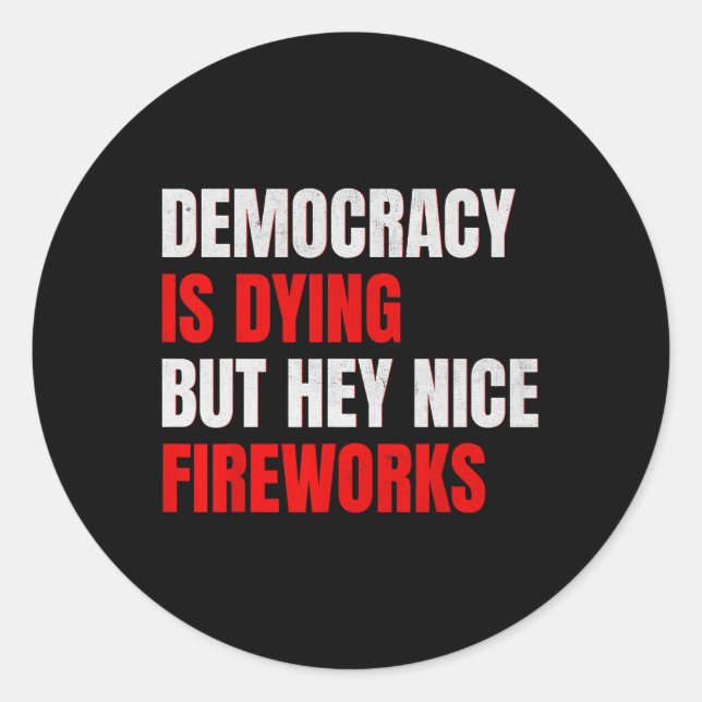 Democracy Is Dying But Hey Nice Fireworks Anti Tru Classic Round Sticker (Front)