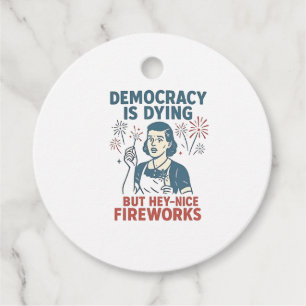 Democracy Is Dying But Hey Nice Fireworks Favour Tags