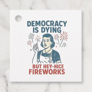 Democracy Is Dying But Hey Nice Fireworks Favour Tags