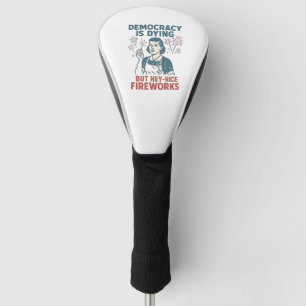 Democracy Is Dying But Hey Nice Fireworks Golf Head Cover