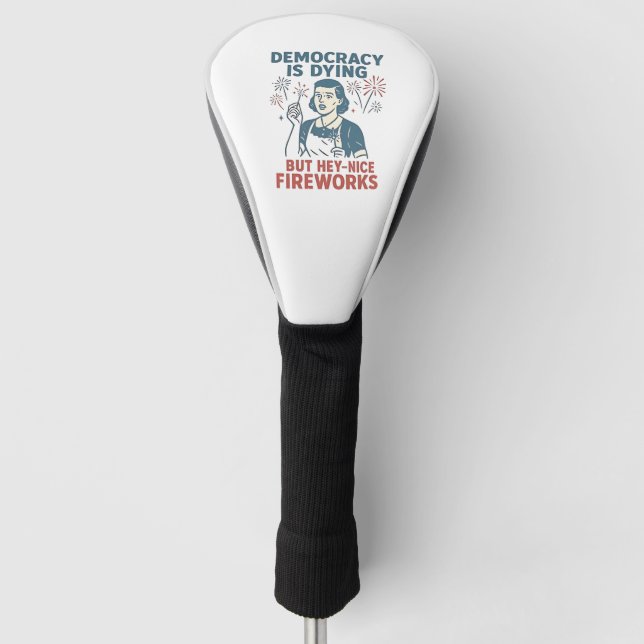 Democracy Is Dying But Hey Nice Fireworks Golf Head Cover (Front)
